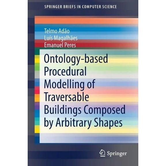 Springerbriefs in Computer Science Ontology-Based Procedural Modelling of Traversable Buildings Composed by Arbitrary Shapes, (Paperback)