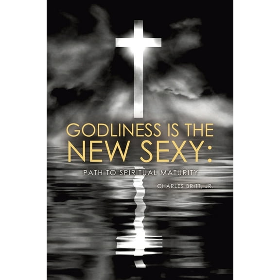 Godliness is the New Sexy: Path to Spiritual Maturity, (Paperback)