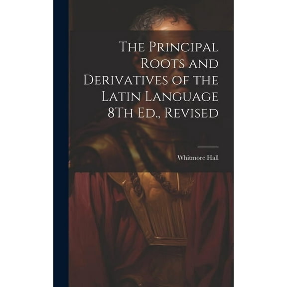 The Principal Roots and Derivatives of the Latin Language 8Th Ed., Revised (Hardcover)