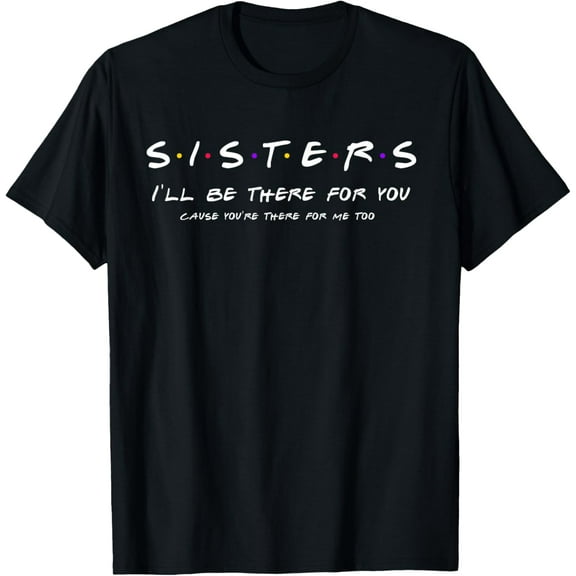 Sister I'll Be There For You Shirt Best Sister shirt Gift T-ShirtMen's and women's gift, black and white T-shirt, size: Extra large S-4XL