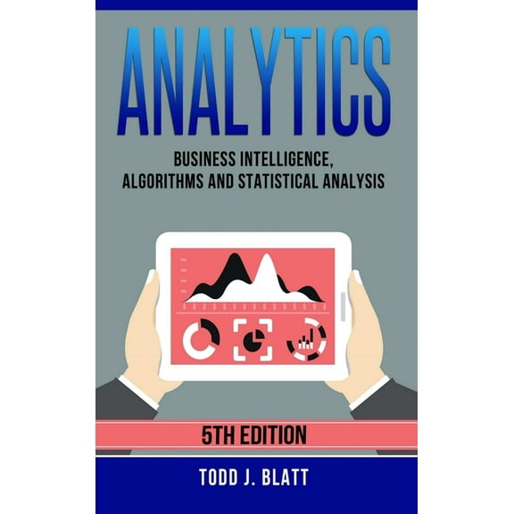Analytics: Business Intelligence, Algorithms and Statistical Analysis, (Hardcover)