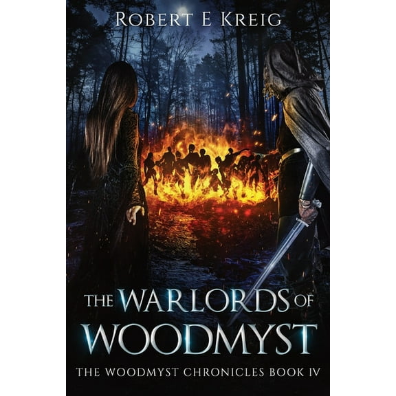 The Woodmyst Chronicles The Warlords of Woodmyst: The Woodmyst Chronicles Book IV, Book 4, (Paperback)