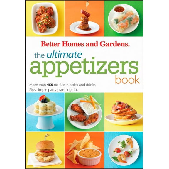 Better Homes and Gardens Ultimate: The Ultimate Appetizers Book : More than 450 No-Fuss Nibbles and Drinks, Plus Simple Party PlanningTips (Paperback)