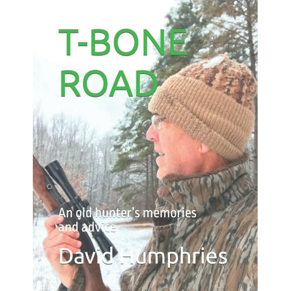 T Bone Road: An old hunter's memories and advice (Paperback) by David Humphries