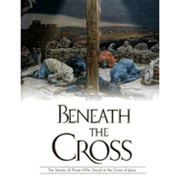 Beneath The Cross: The Stories Of Those Who Stood At The Cross Of Jesus, 9780824958817, 0824958810, Hardcover,