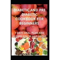 Diabetic and Pre Diabetic Cookbook for Beginners: 7 Days Meal Plan and Recipes for 50 and Above, (Paperback)