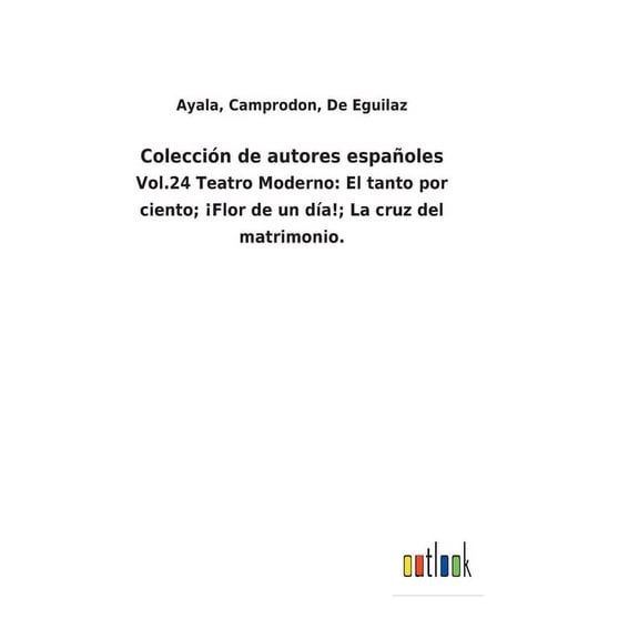 Colección de autores españoles: Vol.24 Teatro Moderno: El tanto por ciento; ¡Flor de un día!; La cruz del matrimonio. (Hardcover)