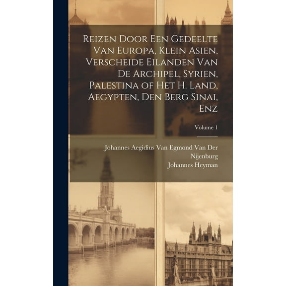 Reizen Door Een Gedeelte Van Europa, Klein Asien, Verscheide Eilanden Van De Archipel, Syrien, Palestina of Het H. Land, Aegypten, Den Berg Sinai, Enz; Volume 1 (Hardcover)