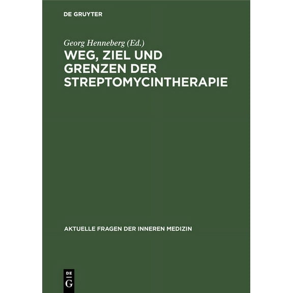 Aktuelle Fragen Der Inneren Medizin: Weg, Ziel und Grenzen der Streptomycintherapie (Hardcover)