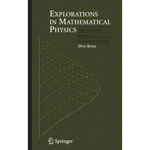Explorations in Mathematical Physics: The Concepts Behind an Elegant Language, (Hardcover)
