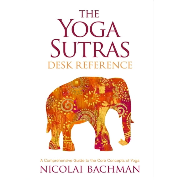 The Yoga Sutras Desk Reference: A Comprehensive Guide to the Core Concepts of Yoga, (Paperback)