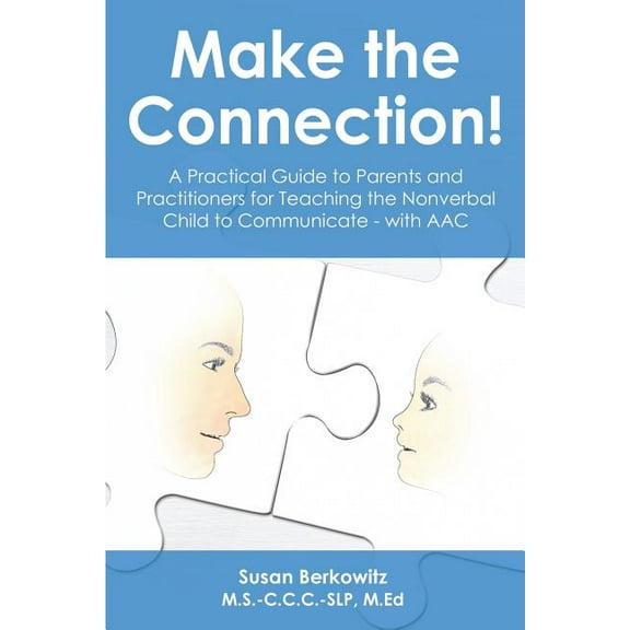 Make the Connection: A Practical Guide to Parents and Practitioners for Teaching the Nonverbal Child to Communicate - With Aac