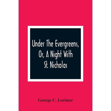 Under The Evergreens, Or, A Night With St. Nicholas, (Paperback)