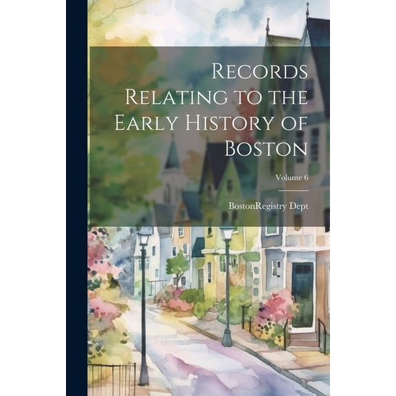 Records Relating to the Early History of Boston; Volume 6 (Paperback)