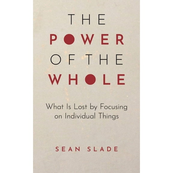 The Power of the Whole: What Is Lost by Focusing on Individual Things, (Paperback)