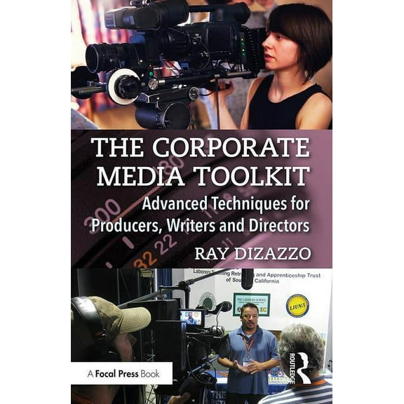 The Corporate Media Toolkit: Advanced Techniques for Producers, Writers and Directors, (Paperback)