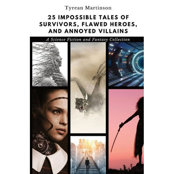 25 Impossible Tales of Survivors, Flawed Heroes, and Annoyed Villains: A Science Fiction and Fantasy Collection, (Paperback)
