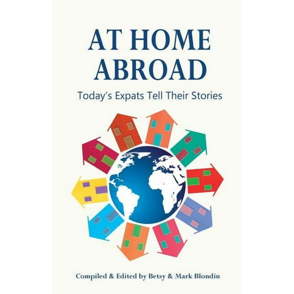At Home Abroad: Today's Expats Tell Their Stories, (Paperback)