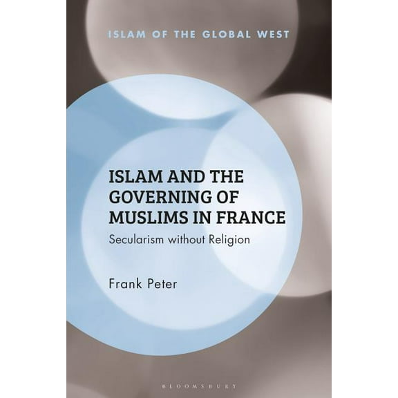 Islam of the Global West Islam and the Governing of Muslims in France: Secularism Without Religion, (Hardcover)
