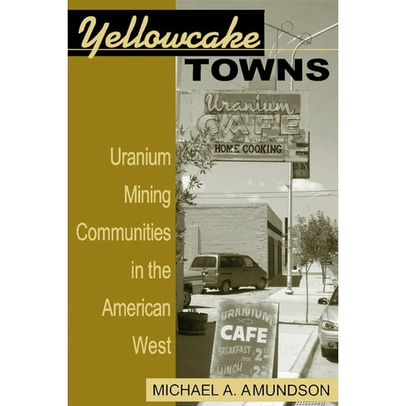 Mining the American West Yellowcake Towns: Uranium Mining Communities in the American West, (Paperback)