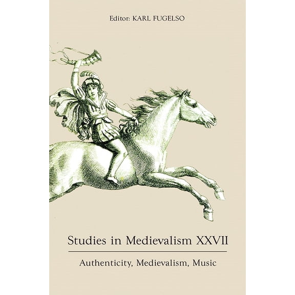 Studies in Medievalism Studies in Medievalism XXVII: Authenticity, Medievalism, Music, Book 27, (Hardcover)