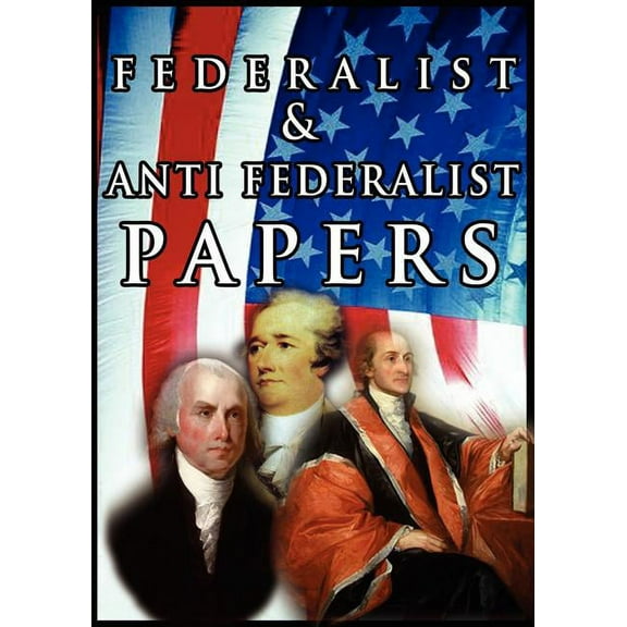 Federalist & Anti Federalist Papers
