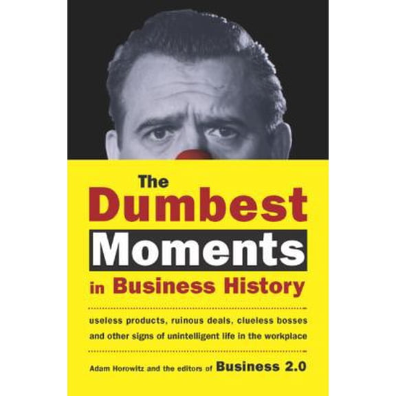 Pre-Owned The Dumbest Moments in Business History: Useless Products, Ruinous Deals, Clueless Bosses, and OtherSigns of Unintelligent Life in the Workplace (Hardcover) 159184035X 9781591840350