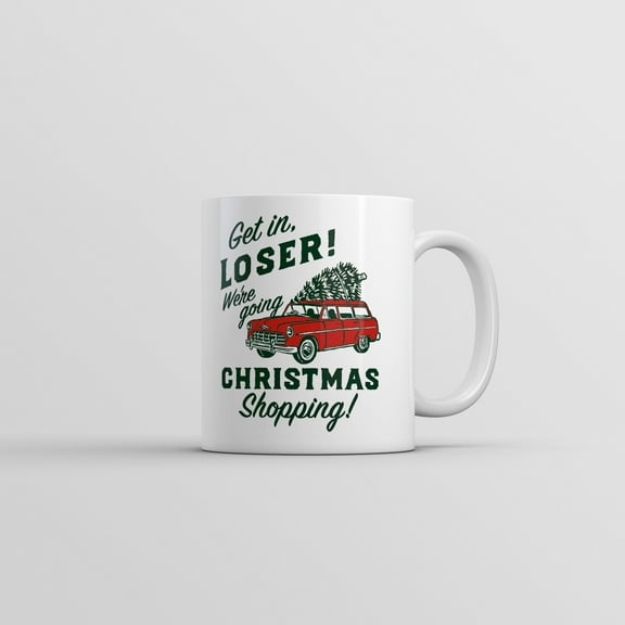 Get In Loser Were Going Christmas Shopping Mug Funny Sarcastic Xmas Graphic Coffee Cup