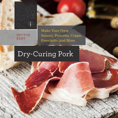 Dry-Curing Pork : Make Your Own Salami, Pancetta, Coppa, Prosciutto, and (Best Way To Dry And Cure Your Buds)