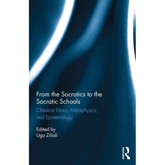 From the Socratics to the Socratic Schools: Classical Ethics, Metaphysics and Epistemology, (Hardcover)