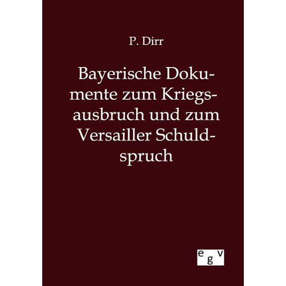 Bayerische Dokumente zum Kriegsausbruch und zum Versailler Schuldspruch