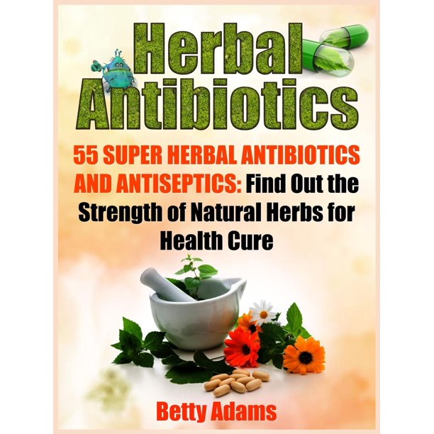 Herbal Antibiotics 55 Super Herbal Antibiotics and Antiseptics Find