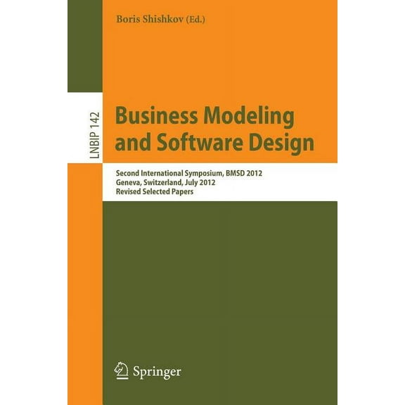 Lecture Notes in Business Information Pr Business Modeling and Software Design: Second International Symposium, Bmsd 2012, Geneva, Switzerland, July 4-6, 2012, R, Book 142, (Paperback)