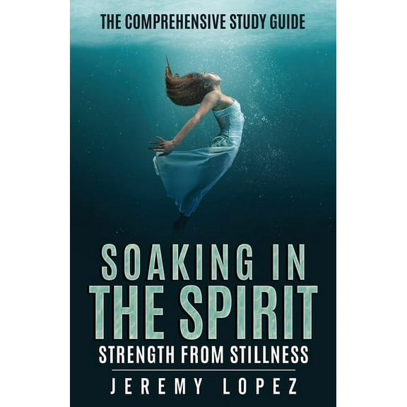 Soaking in the Spirit: The Comprehensive Study Guide (Paperback)
