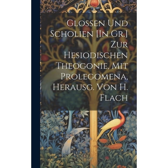 Glossen Und Scholien [In Gr.] Zur Hesiodischen Theogonie, Mit Prolegomena, Herausg. Von H. Flach (Hardcover)