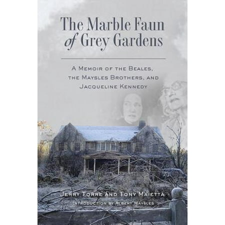 Jacqueline Kennedy Collection - The Marble Faun of Grey Gardens : A Memoir of the Beales, the Maysles Brothers, and Jacqueline Kennedy