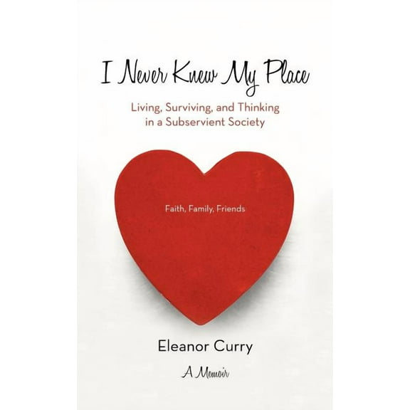 I Never Knew My Place: Living, Surviving, And Thinking In A Subservient Society Paperback 1475916272 9781475916270 Eleanor Curry