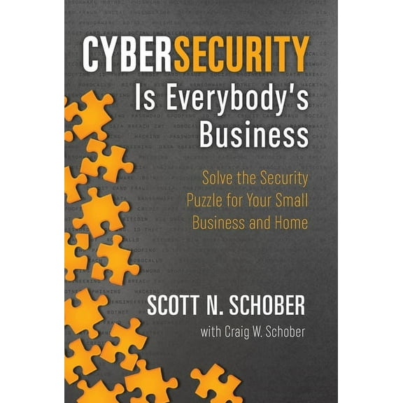 Cybersecurity Is Everybody's Business: Solve the Security Puzzle for Your Small Business and Home, (Hardcover)