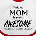 thumbnail image 4 of Inktastic Yeah My Mom is Pretty Awesome and I'm Not Afraid to Admit It Boys or Girls Baby Bib, 4 of 4