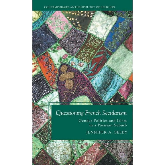 Contemporary Anthropology of Religion Questioning French Secularism: Gender Politics and Islam in a Parisian Suburb, (Hardcover)