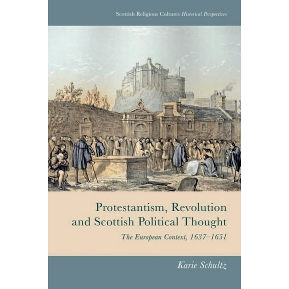 Scottish Religious Cultures: Historical Protestantism, Revolution and Scottish Political Thought: The European Context, 1637-1651, (Paperback)