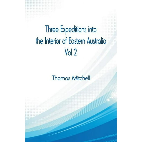 Three Expeditions into the Interior of Eastern Australia, : Vol 2 (Paperback)