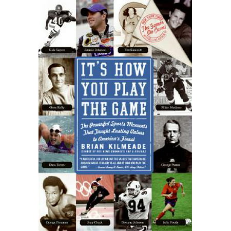 It's How You Play the Game : The Powerful Sports Moments That Taught Lasting Values to America's (Best Moments In Sports History)
