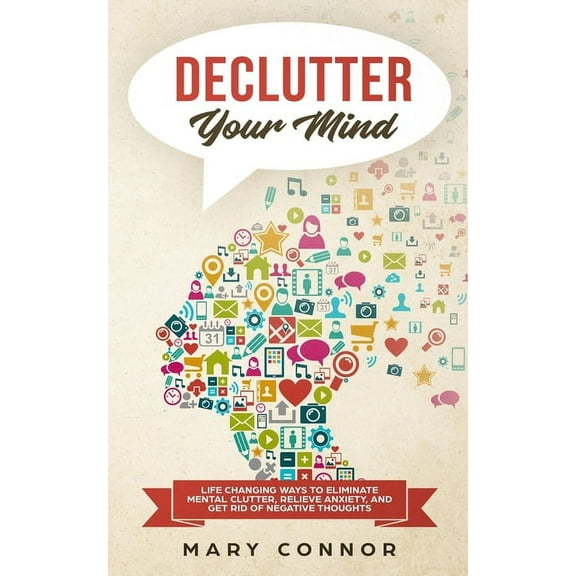 Declutter Your Mind: Life Changing Ways to Eliminate Mental Clutter, Relieve Anxiety, and Get Rid of Negative Thoughts Using Simple Decluttering Strategies for Clarity, Focus, and Peace (Paperback)