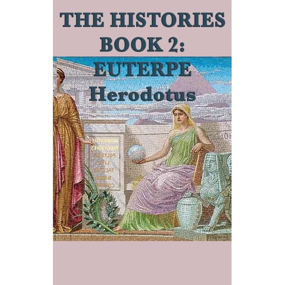The Histories Book 2 Euterpe: An Account of Egypt, Its Customs, and the Nile in the Ancient World, (Hardcover)