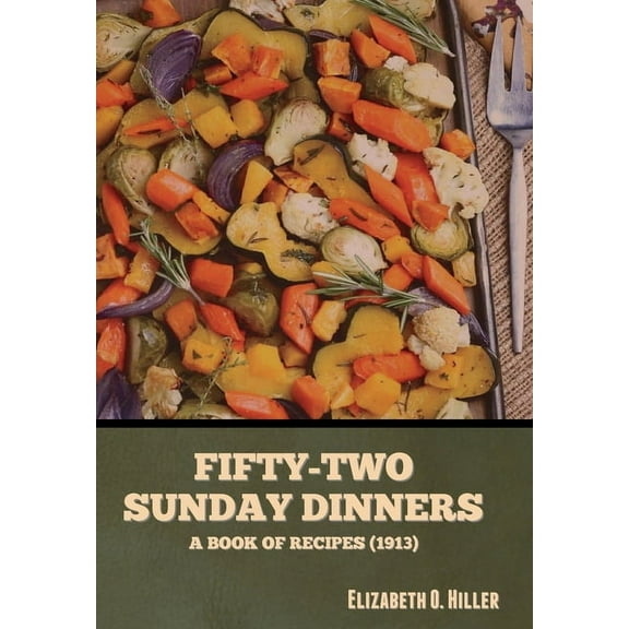 Fifty-Two Sunday Dinners: A Book of Recipes (1913), (Hardcover)