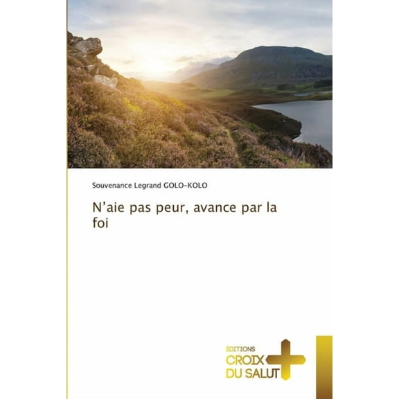 N'aie pas peur, avance par la foi, (Paperback)