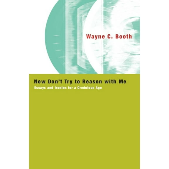 Now Don't Try to Reason with Me : Essays and Ironies for a Credulous Age (Paperback)
