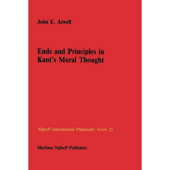 Nijhoff International Philosophy Ends and Principles in Kant's Moral Thought, Book 22, (Paperback)