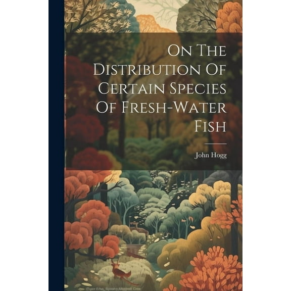 On The Distribution Of Certain Species Of Fresh-water Fish (Paperback)